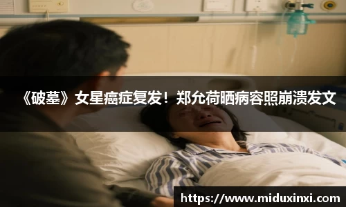 《破墓》女星癌症复发！郑允荷晒病容照崩溃发文